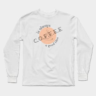 coffee is always a good idea, coffee lover Long Sleeve T-Shirt